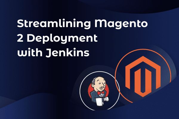Streamlining Magento 2 Deployment with Jenkins